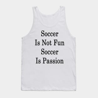 Soccer Is Not Fun Soccer Is Passion Tank Top